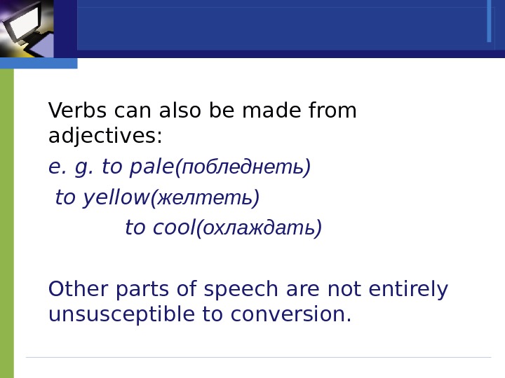 Verbs can also be made from adjectives:  e. g. to pale (побледнеть) to yellow (желтеть)