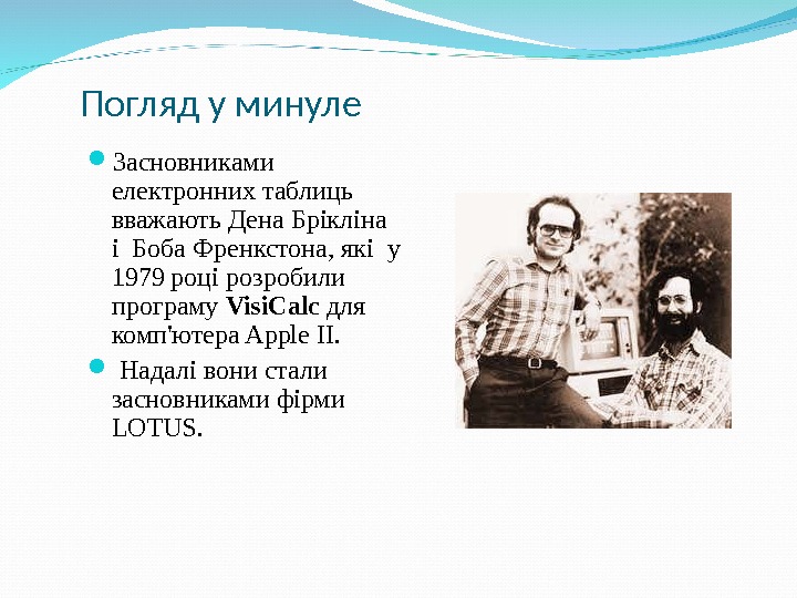 Погляд у минуле Засновниками електронних таблиць вважають Дена Брікліна  і Боба Френкстона, які у 1979