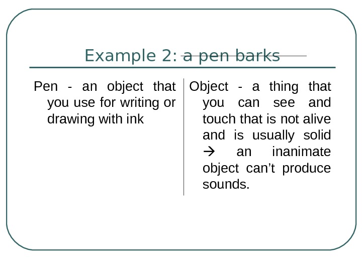   Example 2: a pen barks Pen - an object that you use for writing