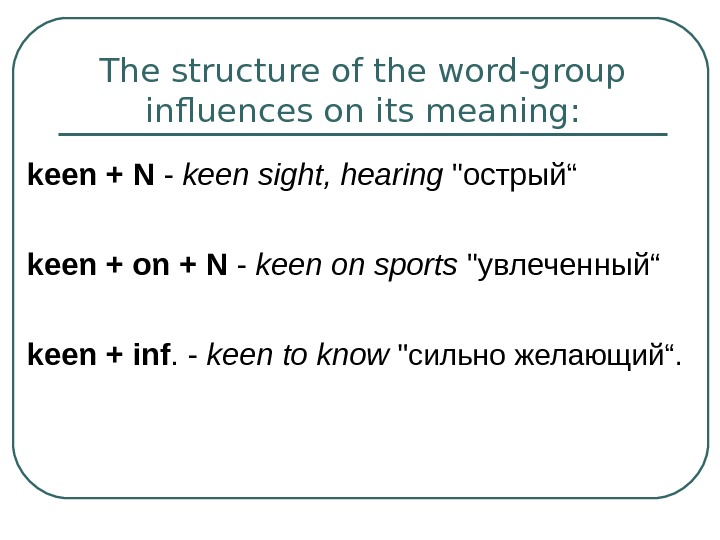   The structure of the word-group influences on its meaning: keen + N - keen