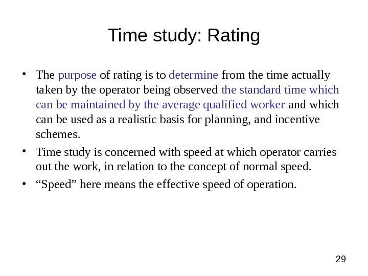 29 Time study: Rating • The purpose of rating is to determine from the time actually