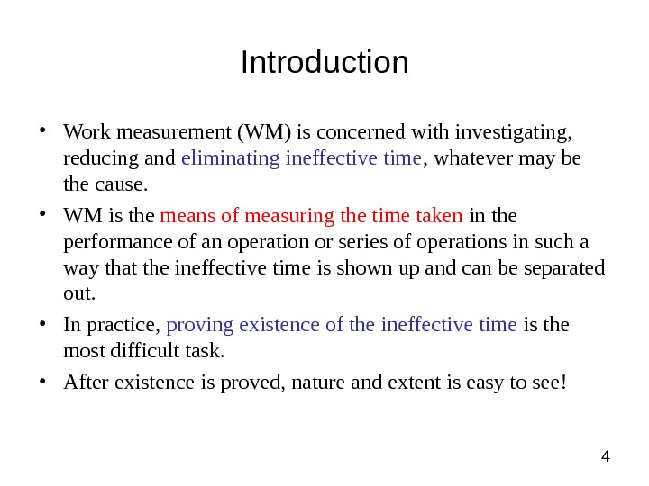 4 Introduction • Work measurement (WM) is concerned with investigating,  reducing and eliminating ineffective time