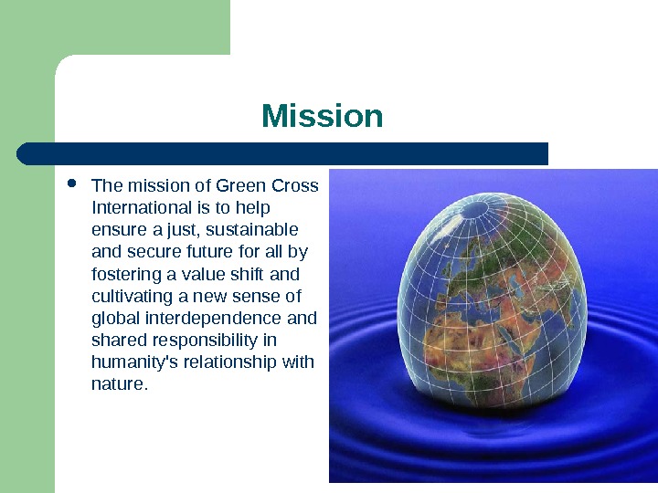      Mission The mission of Green Cross International is to help ensure