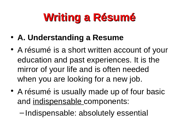   Writing a Résumé • A. Understanding a Resume • A résumé  is a