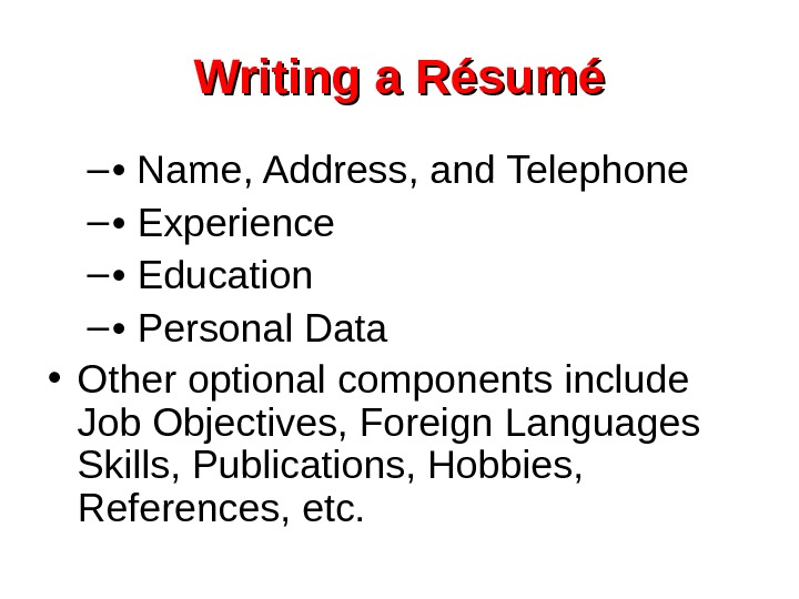   Writing a Résumé – •  Name, Address, and Telephone – •  Experience