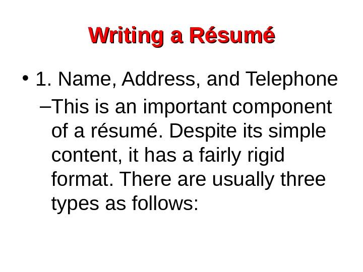  Writing a Résumé • 1. Name, Address, and Telephone – This is an important
