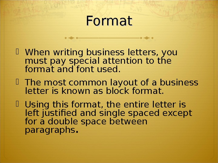 Format When writing business letters, you must pay special attention to the format and font used.