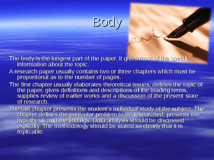 Body The body is the longest part of the paper. It gives most of the specific