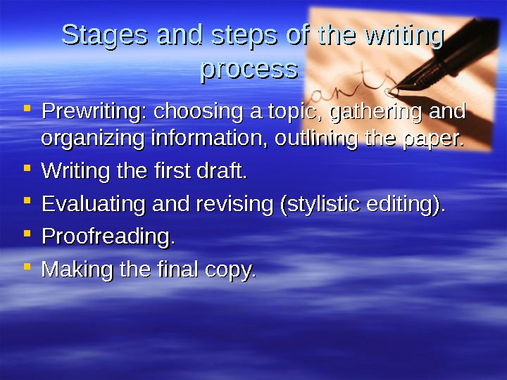 Stages and steps of the writing process  Prewriting: choosing a topic, gathering and organizing information,