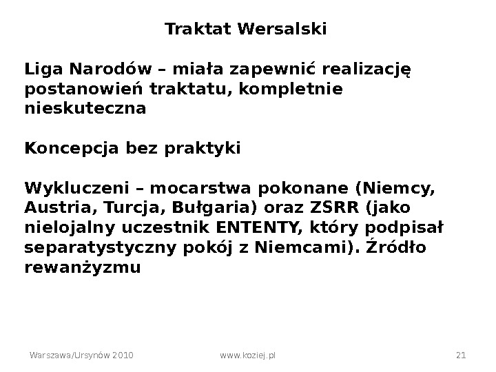 Warszawa/Ursynów 2010 www. koziej. pl 21 Traktat Wersalski Liga Narodów – miała zapewnić realizację postanowień traktatu,