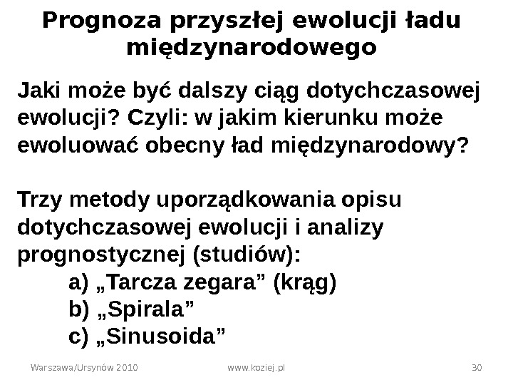Prognoza przyszłej ewolucji ładu międzynarodowego Warszawa/Ursynów 2010 www. koziej. pl 30 Jaki może być dalszy ciąg