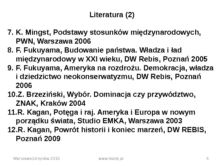 Warszawa/Ursynów 2010 www. koziej. pl 4 Literatura (2) 7. K. Mingst, Podstawy stosunków międzynarodowych,  PWN,