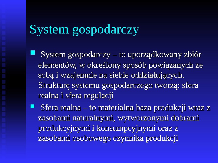 System gospodarczy – to uporządkowany zbiór elementów, w określony sposób powiązanych ze sobą i wzajemnie na