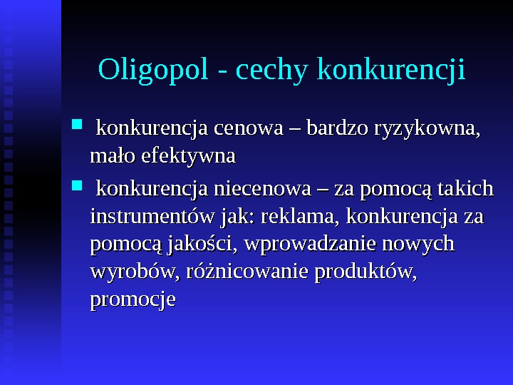 Oligopol - cechy konkurencji konkurencja cenowa – bardzo ryzykowna,  mało efektywna konkurencja niecenowa – za