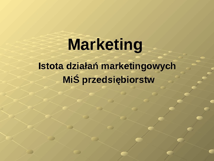 Marketing Istota działań marketingowych MiŚ przedsiębiorstw 