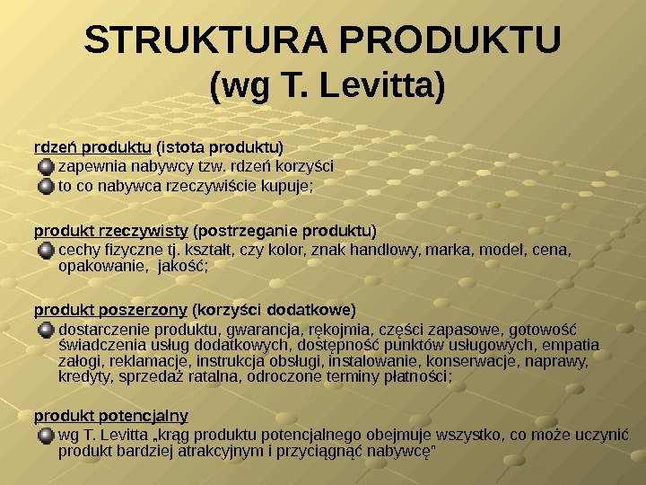 STRUKTURA PRODUKTU (wg T. Levitta) rdzeń produktu (istota produktu) zapewnia nabywcy tzw. rdzeń korzyści to co