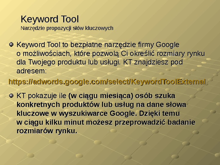 Keyword Tool to bezpłatne narzędzie firmy Google o możliwościach, które pozwolą Ci określić rozmiary rynku dla