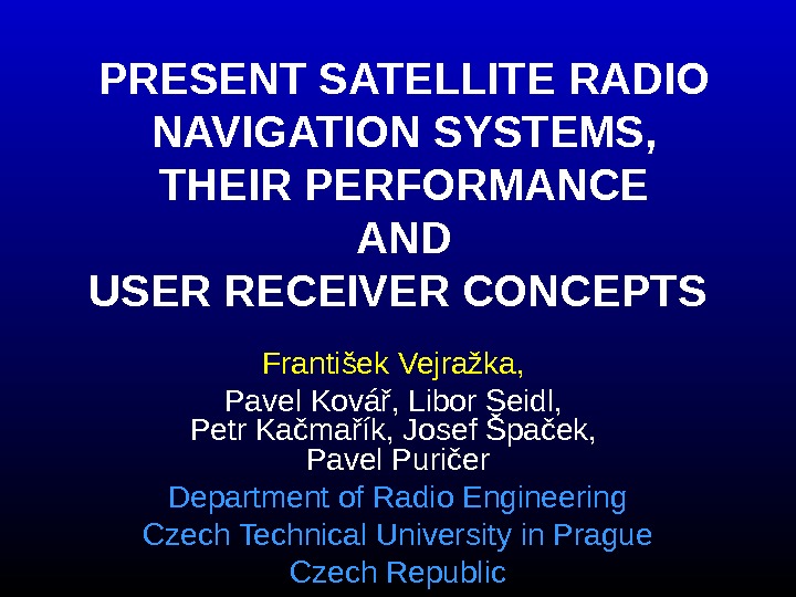   PRESENT SATELLITE RADIO NAVIGATION SYSTEMS, THEIR PERFORMANCE AND USER RECEIVER CONCEPTS  František Vejražka