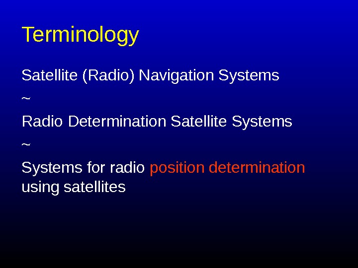   Terminology Satellite (Radio) Navigation Systems ~ Radio Determination Satellite Systems ~ S ystems for