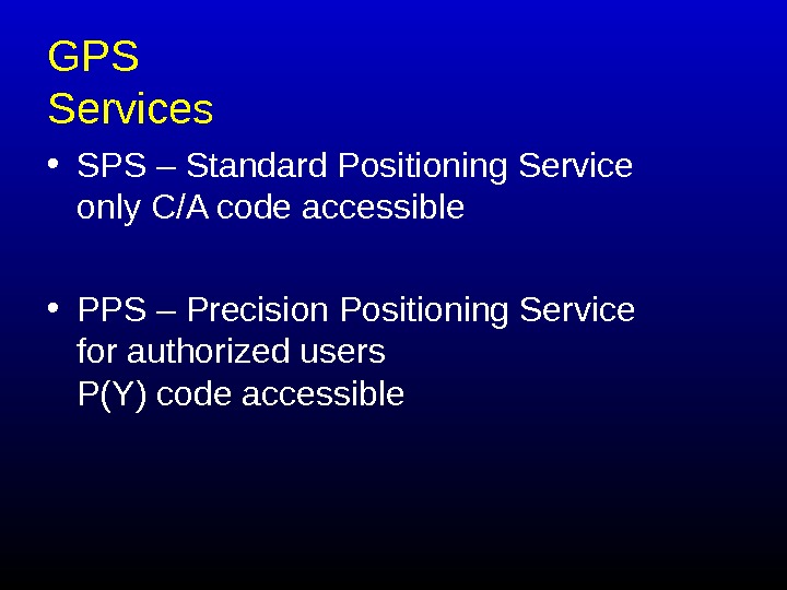   GPS  Services • SPS – Standard Positioning Service only C/A code accessible •