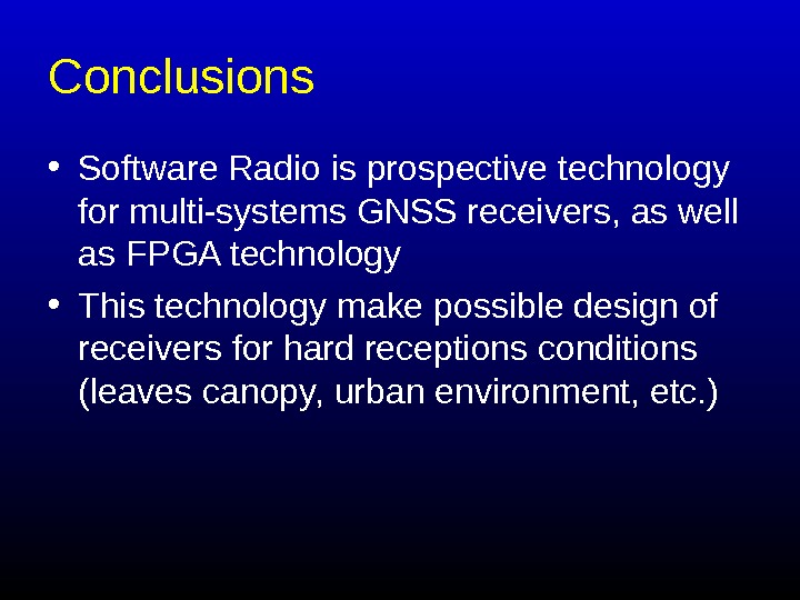   Conclusions • Software Radio is prospective technology for multi-systems GNSS receivers, as well as