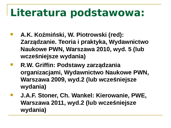 Literatura podstawowa:  A. K. Koźmiński, W. Piotrowski (red):  Zarządzanie. Teoria i praktyka, Wydawnictwo Naukowe
