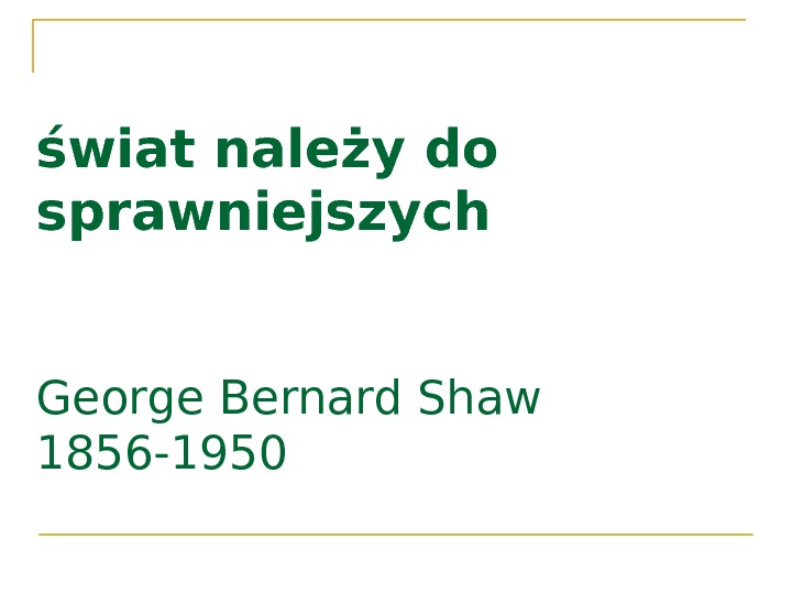 świat należy do sprawniejszych George Bernard Shaw 1856 -1950 