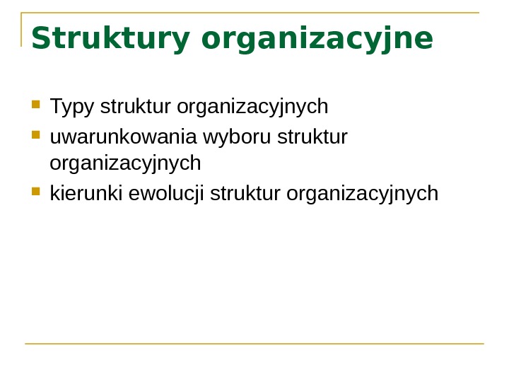 Struktury organizacyjne Typy struktur organizacyjnych uwarunkowania wyboru struktur organizacyjnych kierunki ewolucji struktur organizacyjnych 