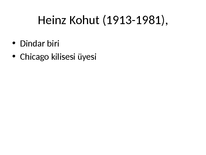 Heinz Kohut (1913 -1981),  • Dindar biri • Chicago kilisesi üyesi 