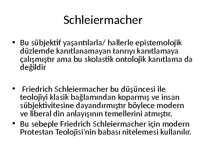 Schleiermacher • Bu sübjektif yaşantılarla/ hallerle epistemolojik düzlemde kanıtlanamayan tanrıyı kanıtlamaya çalışmıştır ama bu skolastik ontolojik