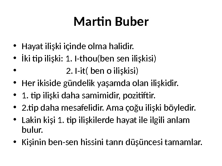 Martin Buber • Hayat ilişki içinde olma halidir.  • İki tip ilişki: 1. I-thou(ben sen