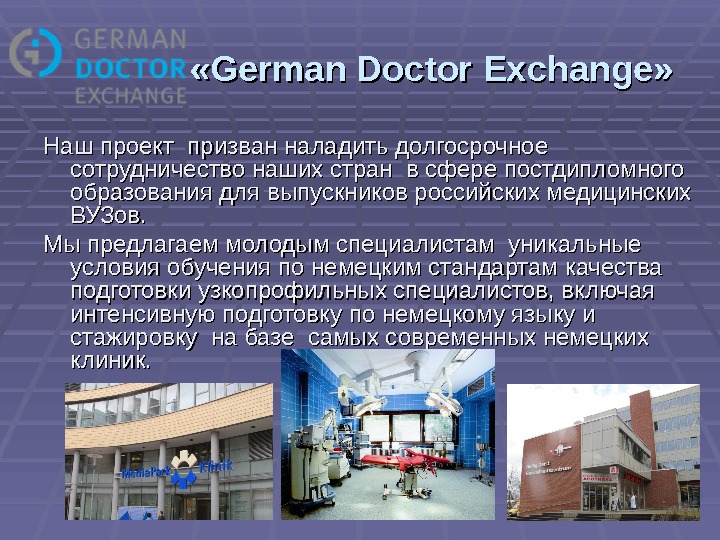  «German Doctor Exchange» Наш проект призван наладить долгосрочное сотрудничество наших стран в сфере постдипломного образования
