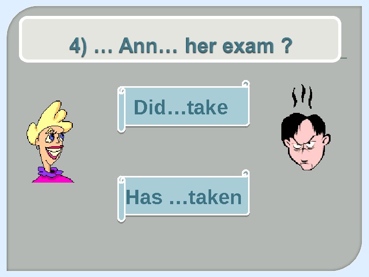 Did you take. Have take. Test yourself past perfect. Had took or had taken. Take and do.