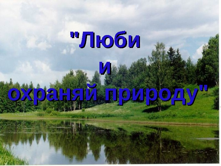 Презентация люби природу. Люби и охраняй природу. Любить и охранять природу.