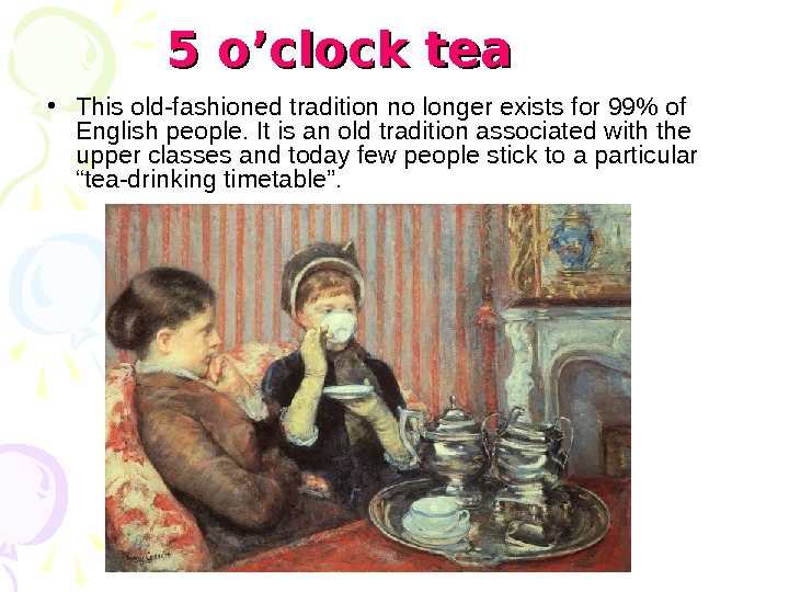 5 o’clock tea * This old-fashioned tradition no longer exists for 99% of En...
