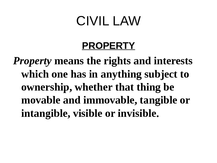 CIVIL LAW PROPERTY Property means the rights and