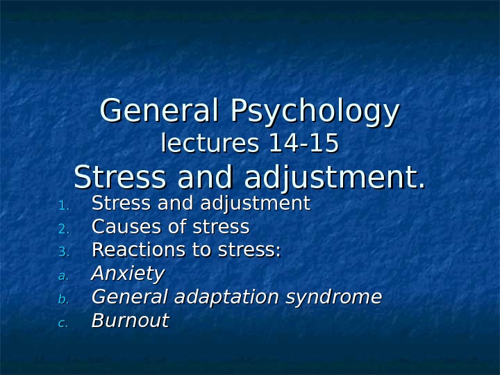 General Psychology Lectures 14 -15 Stress And Adjustment.