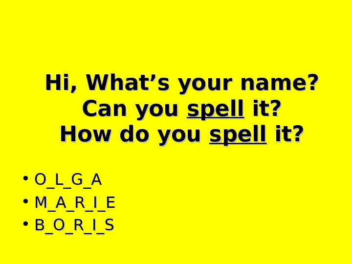 Spell names. Spell your name. How do you Spell it. Can you Spell your name. How do you Spell your name.