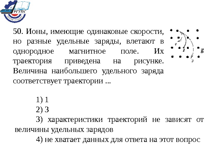 Заряд влетает в однородное магнитное поле. Ионы имеющие одинаковые скорости но разные удельные заряды. Ионы имеющие одинаковые удельные заряды. Величина удельного заряда соответствует траектории. Однозарядные ионы имеющие одинаковые скорости.