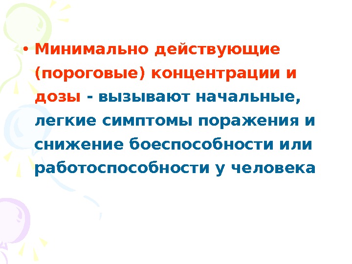 Действовавший или действующий. Пороговая концентрация (доза). Доза вызывающая начальные симптомы поражения. Минимальная действующая доза. Минимальная пороговая доза.