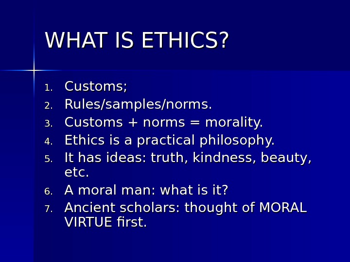 Principles of Ethics Introduction WHAT IS ETHICS?