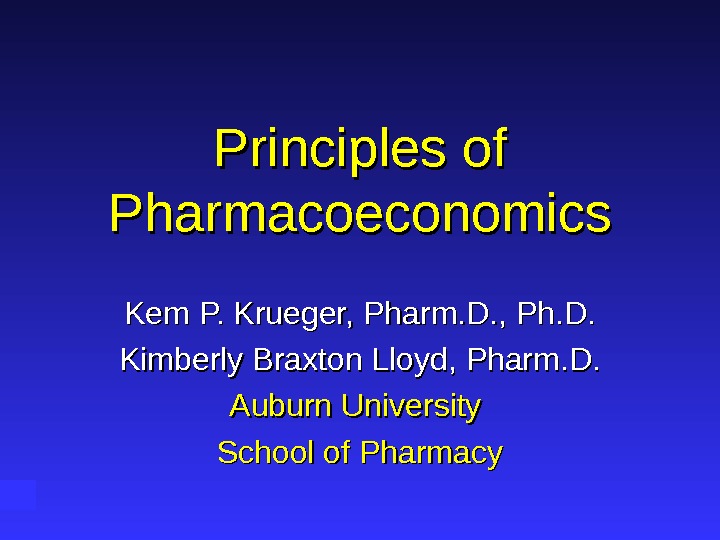 Principles of Pharmacoeconomics Kem P. Krueger, Pharm. D.