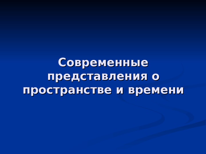 Представление пространства и времени. Современные представления о пространстве и времени. Каковы современные представления о пространстве и времени?. Представление пространства. Сформулировал современные представления о пространстве и времени.