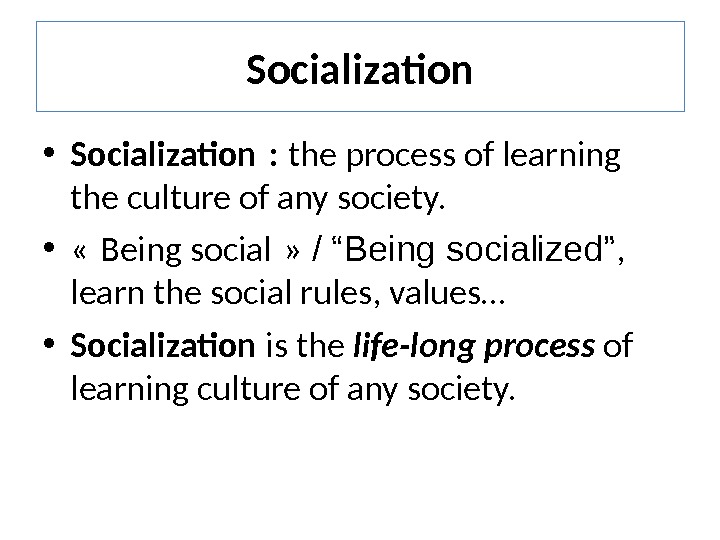 Socialization Culture • Norms : Social