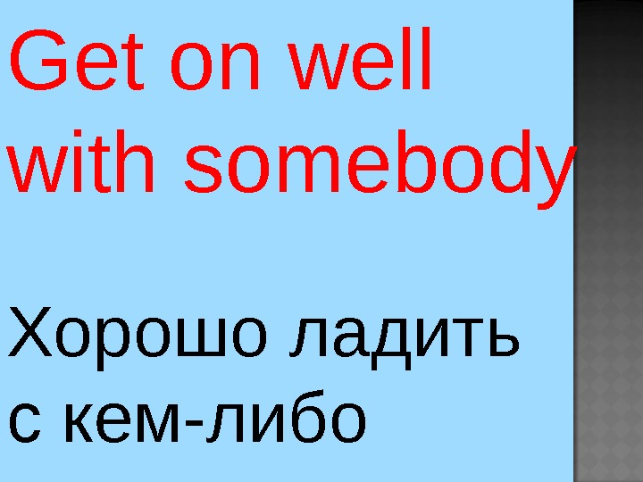 Get on with. Get on well перевод. Хорошо ладить с кем то на английском. To get on well with. Get on Somebody.