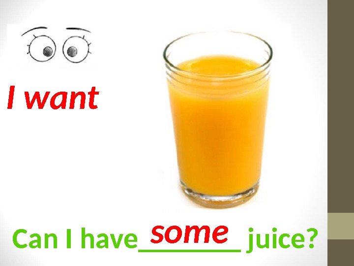 Could i have some water please. Can i have. Some Orange Juice или an. Can i have some. Can i have some Juice please.