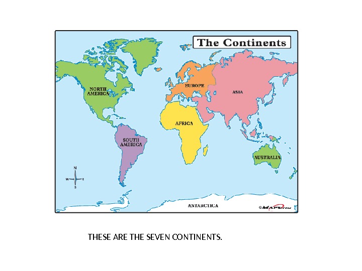 THESE ARE THE SEVEN CONTINENTS. This is