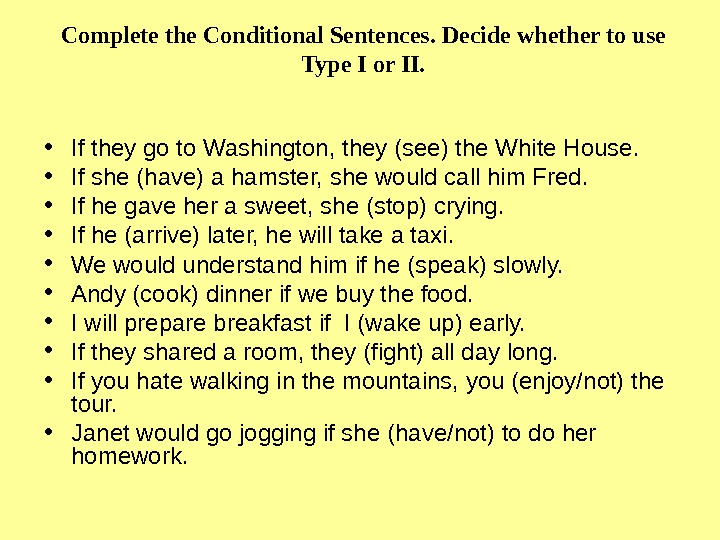 Complete the sentences if were you. Complete conditional. Complete the first conditional sentences. Complete the conditional sentences Type 1. Complete the sentences using the conditional.