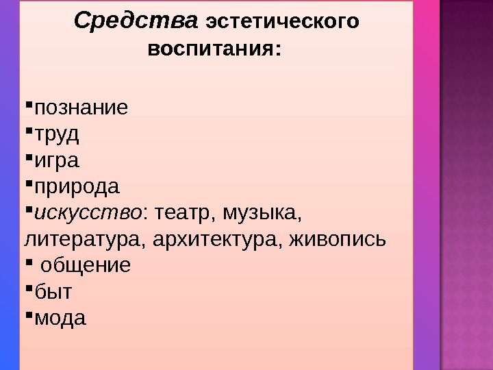 Эстетические средства. К средствам эстетического воспитания относятся природа, искусство, .... Методы эстетического воспитания. Методы этнического воспитания. К средствам эстетического воспитания относят.