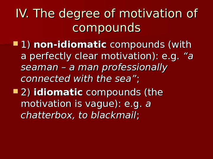 Non compound. Non-idiomatic Compounds. Fully idiomatic Compounds. Idiomatic and non-idiomatic Compounds. Morphological Motivation examples.